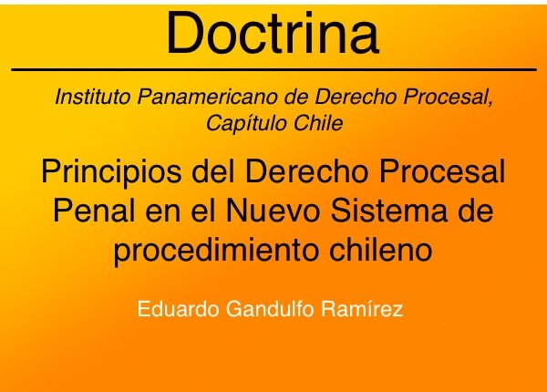 PRINCIPIOS DEL DERECHO PROCESAL PENAL EN EL NUEVO SISTEMA DE PROCEDIMIENTO CHILENO, POR EDUARDO GANDULFO RAMÍREZ